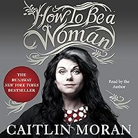 How to Be a Woman How to Be a Woman Audible Audiobook Paperback Kindle Library Binding