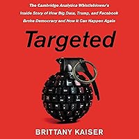 Targeted: The Cambridge Analytica Whistleblower's Inside Story of How Big Data, Trump, and Facebook Broke Democracy and How It Can Happen Again Targeted: The Cambridge Analytica Whistleblower's Inside Story of How Big Data, Trump, and Facebook Broke Democracy and How It Can Happen Again Audible Audiobook Kindle Hardcover Paperback MP3 CD