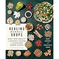 Healing Herbal Soups: Boost Your Immunity and Weather the Seasons with Traditional Chinese Recipes: A Cookbook Healing Herbal Soups: Boost Your Immunity and Weather the Seasons with Traditional Chinese Recipes: A Cookbook Paperback Kindle