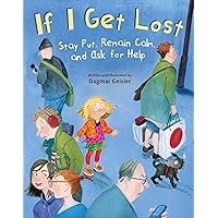 If I Get Lost: Stay Put, Remain Calm, and Ask for Help (The Safe Child, Happy Parent Series)