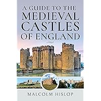 A Guide to the Medieval Castles of England A Guide to the Medieval Castles of England Hardcover Kindle