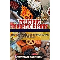 Delicious Diabetic Dishes: The Ultimate Guide to Low-Sugar Cooking Delicious Diabetic Dishes: The Ultimate Guide to Low-Sugar Cooking Kindle Paperback