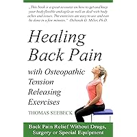Healing Back Pain with Osteopathic Tension Releasing Exercises: Back Pain Relief Without Drugs, Surgery or Special Equipment Healing Back Pain with Osteopathic Tension Releasing Exercises: Back Pain Relief Without Drugs, Surgery or Special Equipment Kindle Paperback