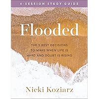 Flooded Study Guide: The 5 Best Decisions to Make When life Is Hard and Doubt Is Rising Flooded Study Guide: The 5 Best Decisions to Make When life Is Hard and Doubt Is Rising Paperback Kindle