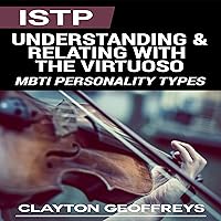 ISTP: Understanding & Relating with the Virtuoso: MBTI Personality Types ISTP: Understanding & Relating with the Virtuoso: MBTI Personality Types Audible Audiobook Kindle Paperback