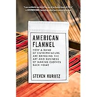 American Flannel: How a Band of Entrepreneurs Are Bringing the Art and Business of Making Clothes Back Home American Flannel: How a Band of Entrepreneurs Are Bringing the Art and Business of Making Clothes Back Home Hardcover Audible Audiobook Kindle