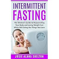 Intermittent Fasting: The Women's Guide to Rejuvenating Your Body and Losing Weight Fast While Still Eating the Things You Love (Intermittent Fasting, ... Managemnet, Diet, Health, Fasting, Healthy) Intermittent Fasting: The Women's Guide to Rejuvenating Your Body and Losing Weight Fast While Still Eating the Things You Love (Intermittent Fasting, ... Managemnet, Diet, Health, Fasting, Healthy) Kindle Audible Audiobook Paperback