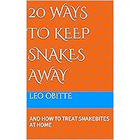 20 WAYS TO KEEP SNAKES AWAY: AND HOW TO TREAT SNAKEBITES AT HOME 20 WAYS TO KEEP SNAKES AWAY: AND HOW TO TREAT SNAKEBITES AT HOME Kindle