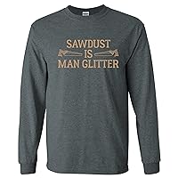 Sawdust is Man Glitter - Funny Dad Fathers Day Long Sleeve T Shirt