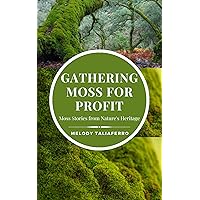 Gathering Moss for Profit: Moss Stories from Nature's Heritage (Melody Taliaferro) Gathering Moss for Profit: Moss Stories from Nature's Heritage (Melody Taliaferro) Kindle Hardcover Paperback