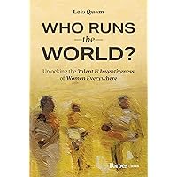 Who Runs the World?: Unlocking the Talent and Inventiveness of Women Everywhere Who Runs the World?: Unlocking the Talent and Inventiveness of Women Everywhere Hardcover Kindle Paperback