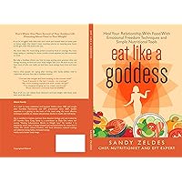 Eat Like A Goddess: Heal Your Relationship With Food With Emotional Freedom Techniques And Simple Nutritional Tools Eat Like A Goddess: Heal Your Relationship With Food With Emotional Freedom Techniques And Simple Nutritional Tools Kindle Paperback
