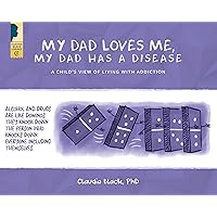My Dad Loves Me, My Dad Has a Disease: A Child's View: Living with Addiction My Dad Loves Me, My Dad Has a Disease: A Child's View: Living with Addiction Paperback
