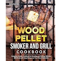 Wood Pellet Smoker and Grill Cookbook: Complete Smoker Cookbook for Smoking and Grilling, Ultimate BBQ Book with Tasty Recipes for Your Wood Pellet Grill: Book 3