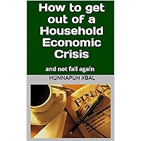 How to get out of a Household Economic Crisis: and not fall again How to get out of a Household Economic Crisis: and not fall again Kindle Paperback