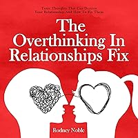 The Overthinking in Relationships Fix: Toxic Thoughts That Can Destroy Your Relationship and How to Fix Them The Overthinking in Relationships Fix: Toxic Thoughts That Can Destroy Your Relationship and How to Fix Them Audible Audiobook Paperback Kindle Hardcover