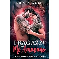 I Ragazzi Che Mi Amavano: Un Romance Reverse Harem (Italian Edition) I Ragazzi Che Mi Amavano: Un Romance Reverse Harem (Italian Edition) Kindle Paperback