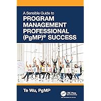 The Sensible Guide to Program Management Professional (PgMP)® Success: Including 420 Practice Exam Questions The Sensible Guide to Program Management Professional (PgMP)® Success: Including 420 Practice Exam Questions Kindle Hardcover Paperback