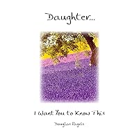 Daughter... I Want You to Know This by Douglas Pagels, A Sentimental Gift Book for Birthday, Graduation, Christmas, or Just to Say 