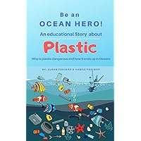 Be an Ocean Hero! An Educational Story about Plastic: Why is plastic dangerous and how it ends up in Oceans Be an Ocean Hero! An Educational Story about Plastic: Why is plastic dangerous and how it ends up in Oceans Kindle Paperback