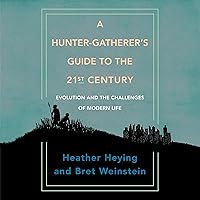 A Hunter-Gatherer's Guide to the 21st Century: Evolution and the Challenges of Modern Life A Hunter-Gatherer's Guide to the 21st Century: Evolution and the Challenges of Modern Life Audible Audiobook Hardcover Kindle Paperback