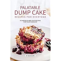 Palatable Dump Cake Recipes for Everyone: Stunning Dump Cake Recipes for Your Pleasure Palatable Dump Cake Recipes for Everyone: Stunning Dump Cake Recipes for Your Pleasure Kindle Paperback