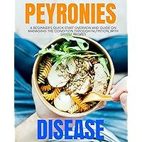 Peyronies Disease: A Beginner's Quick Start Overview and Guide on Managing the Condition through Nutrition, With Sample Recipes