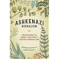 Ashkenazi Herbalism: Rediscovering the Herbal Traditions of Eastern European Jews Ashkenazi Herbalism: Rediscovering the Herbal Traditions of Eastern European Jews Paperback Kindle