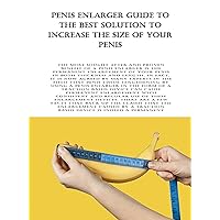 Penis Enlarger Guide To The Best Solution To Increase The Size Of Your Penis: The most sought after and proven benefit of a penis enlarger is the permanent enlargement of your penis in both ... Penis Enlarger Guide To The Best Solution To Increase The Size Of Your Penis: The most sought after and proven benefit of a penis enlarger is the permanent enlargement of your penis in both ... Kindle Paperback