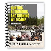 The Complete Guide to Hunting, Butchering, and Cooking Wild Game: Volume 1: Big Game The Complete Guide to Hunting, Butchering, and Cooking Wild Game: Volume 1: Big Game Paperback Kindle Spiral-bound