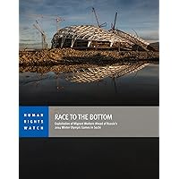 Race to the Bottom: Exploitation of Migrant Workers Ahead of Russia’s 2014 Winter Olympic Games in Sochi