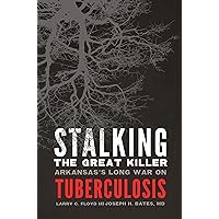 Stalking the Great Killer: Arkansas's Long War on Tuberculosis Stalking the Great Killer: Arkansas's Long War on Tuberculosis Kindle Hardcover Audible Audiobook Paperback Audio CD