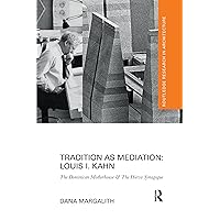 Tradition as Mediation: Louis I. Kahn: The Dominican Motherhouse & The Hurva Synagogue (Routledge Research in Architecture) Tradition as Mediation: Louis I. Kahn: The Dominican Motherhouse & The Hurva Synagogue (Routledge Research in Architecture) Kindle Hardcover Paperback