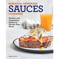Essential Homemade Sauces Cookbook: Recipes and Companion Dishes to Elevate Your Meals Essential Homemade Sauces Cookbook: Recipes and Companion Dishes to Elevate Your Meals Kindle Paperback