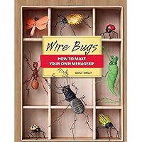 Wire Bugs: How to Make Your Own Menagerie Wire Bugs: How to Make Your Own Menagerie Kindle Paperback