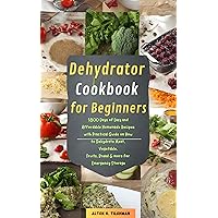 Dehydrator Cookbook for Beginners: 1800 Days of Easy and Affordable Homemade Recipes with Practical Guide on How to Dehydrate Meat, Vegetable, Fruits, Bread & more for Emergency Storage Dehydrator Cookbook for Beginners: 1800 Days of Easy and Affordable Homemade Recipes with Practical Guide on How to Dehydrate Meat, Vegetable, Fruits, Bread & more for Emergency Storage Kindle Paperback