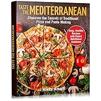 Taste the Mediterranean: Discover the Secrets of Traditional Pizza and Pasta Making. Easy, Healthy Recipes with Expert Nutritional Guidance Taste the Mediterranean: Discover the Secrets of Traditional Pizza and Pasta Making. Easy, Healthy Recipes with Expert Nutritional Guidance Kindle Paperback