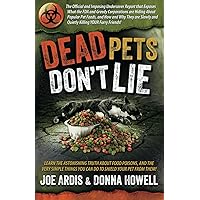 Dead Pets Don't Lie: The Official and Imposing Undercover Report That Exposes What the FDA and Greedy Corporations Are Hiding about Popular Pet Foods Dead Pets Don't Lie: The Official and Imposing Undercover Report That Exposes What the FDA and Greedy Corporations Are Hiding about Popular Pet Foods Paperback Kindle
