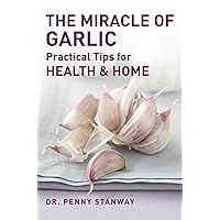 The Miracle of Garlic: Practical Tips for Health & Home The Miracle of Garlic: Practical Tips for Health & Home Paperback Kindle