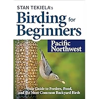 Stan Tekiela’s Birding for Beginners: Pacific Northwest: Your Guide to Feeders, Food, and the Most Common Backyard Birds (Bird-Watching Basics) Stan Tekiela’s Birding for Beginners: Pacific Northwest: Your Guide to Feeders, Food, and the Most Common Backyard Birds (Bird-Watching Basics) Paperback Kindle