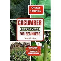 CUCUMBER GARDENING FOR BEGINNERS: How To Grow Your Cucumbers at Home, Garden, or Backyard (Planting Your Crops Yourself With Ease) CUCUMBER GARDENING FOR BEGINNERS: How To Grow Your Cucumbers at Home, Garden, or Backyard (Planting Your Crops Yourself With Ease) Kindle Hardcover Paperback