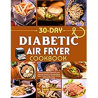 30-Day Diabetic Air Fryer Cookbook: Diabetes-Friendly & Delicious: Low-Glycemic Recipes to Manage Blood Sugar & Enjoy Crispy Treats. 30-Day Meal Plan Included. 30-Day Diabetic Air Fryer Cookbook: Diabetes-Friendly & Delicious: Low-Glycemic Recipes to Manage Blood Sugar & Enjoy Crispy Treats. 30-Day Meal Plan Included. Kindle Paperback