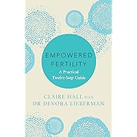 Empowered Fertility: The essential guide to managing fertility treatments and challenges, plus information about IVF Empowered Fertility: The essential guide to managing fertility treatments and challenges, plus information about IVF Kindle Paperback