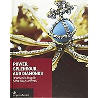Power, Splendour, and Diamonds: Denmark's Regalia and Crown Jewels (Crown Series)