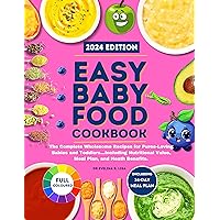 Easy Baby Food Cookbook 2024: The Complete Wholesome Recipes for Puree-Loving Babies and Toddlers...Including Nutritional Value, Meal Plan, and Heath Benefits. Easy Baby Food Cookbook 2024: The Complete Wholesome Recipes for Puree-Loving Babies and Toddlers...Including Nutritional Value, Meal Plan, and Heath Benefits. Kindle Paperback Hardcover