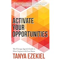 Activate Your Opportunities: The Change Agent’s Guide to More Impact with Less Stress Activate Your Opportunities: The Change Agent’s Guide to More Impact with Less Stress Kindle Audible Audiobook Paperback
