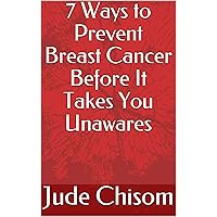7 Ways to Prevent Breast Cancer Before It Takes You Unawares 7 Ways to Prevent Breast Cancer Before It Takes You Unawares Kindle