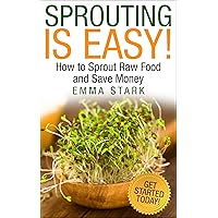 Sprouting Is Easy: How to Sprout Raw Food and Save Money (Best Way to Grow Food From Home) Sprouting Is Easy: How to Sprout Raw Food and Save Money (Best Way to Grow Food From Home) Kindle