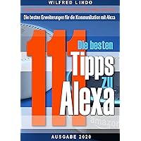 Die besten 111 Tipps zu Alexa: Noch mehr Leistung mit Alexa: Skills, Fakten, Lösungen und Tipps – Intelligenz aus der Cloud (German Edition) Die besten 111 Tipps zu Alexa: Noch mehr Leistung mit Alexa: Skills, Fakten, Lösungen und Tipps – Intelligenz aus der Cloud (German Edition) Kindle