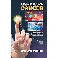 A Patient's Guide to Cancer: Understanding the Causes and Treatments of a Complex Disease A Patient's Guide to Cancer: Understanding the Causes and Treatments of a Complex Disease Kindle Paperback